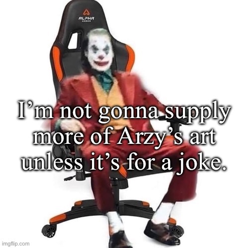 If I can make a meme with it, sure, but not cause yall are horny | I’m not gonna supply more of Arzy’s art unless it’s for a joke. | image tagged in average reaction image | made w/ Imgflip meme maker