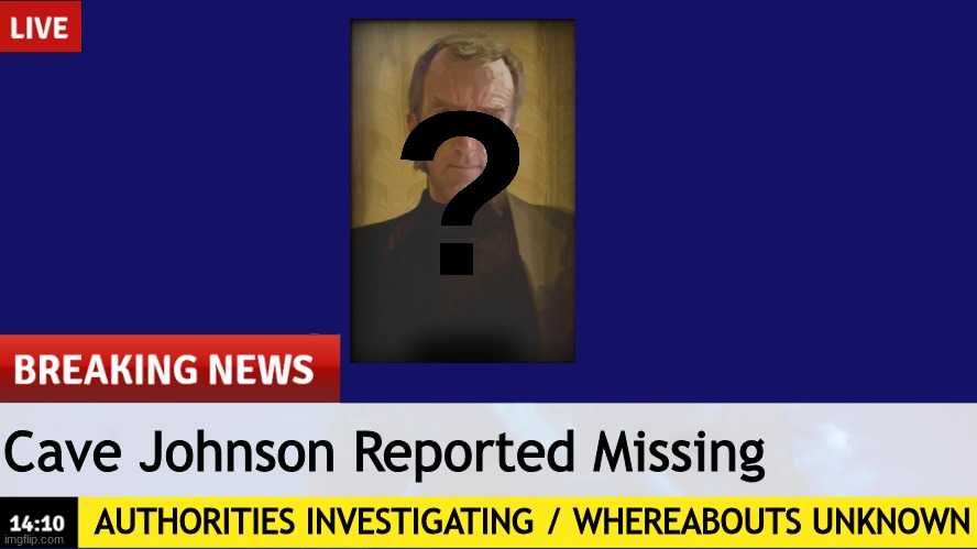 Breaking News template | Cave Johnson Reported Missing AUTHORITIES INVESTIGATING / WHEREABOUTS UNKNOWN | image tagged in breaking news template | made w/ Imgflip meme maker