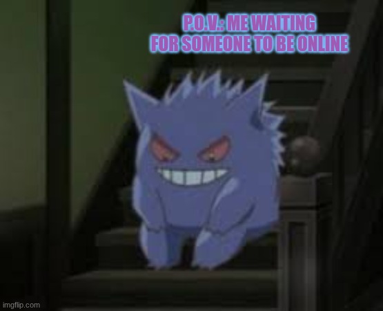 also posted a new vid | P.O.V.: ME WAITING FOR SOMEONE TO BE ONLINE | image tagged in pokemon waiting | made w/ Imgflip meme maker