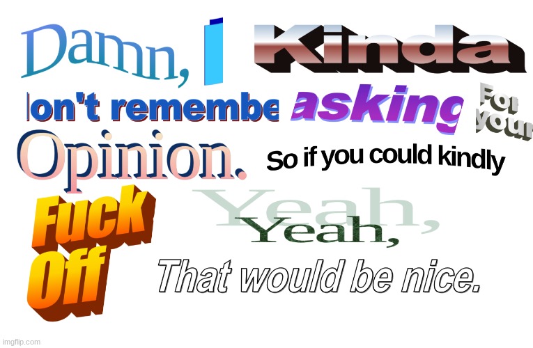 Random template I made a while back | image tagged in i don't remember asking for your opinion | made w/ Imgflip meme maker