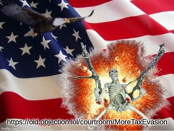 join | https://old.objection.lol/courtroom/MoreTaxEvasion | image tagged in america | made w/ Imgflip meme maker