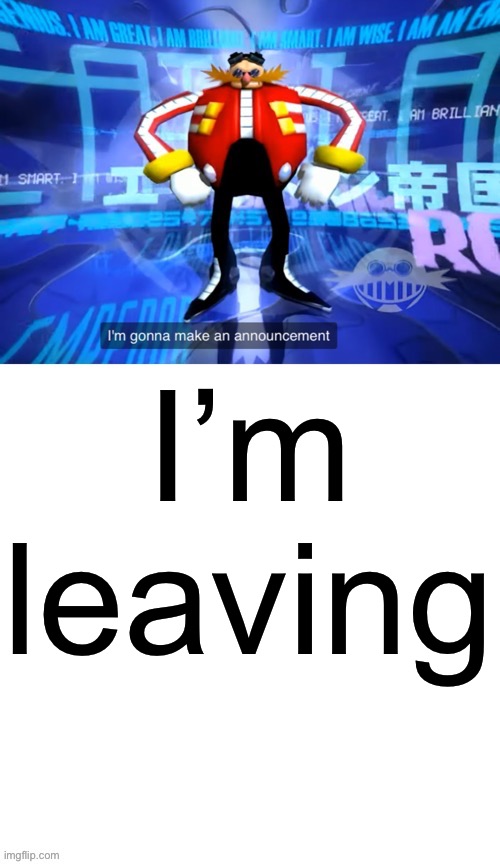 Yeah.. for real this time | I’m leaving | image tagged in i ve come to make announcement | made w/ Imgflip meme maker