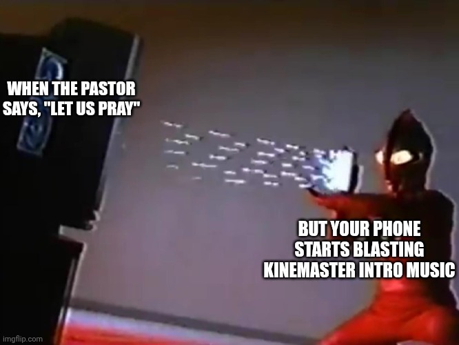 When you make a video using kinemaster in chruch | WHEN THE PASTOR SAYS, "LET US PRAY"; BUT YOUR PHONE STARTS BLASTING KINEMASTER INTRO MUSIC | image tagged in ultraman destroying his tv,christian,video editing | made w/ Imgflip meme maker