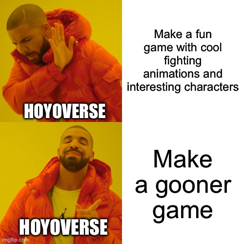 Hoyoverse be like | Make a fun game with cool fighting animations and interesting characters; HOYOVERSE; Make a gooner game; HOYOVERSE | image tagged in memes,drake hotline bling | made w/ Imgflip meme maker