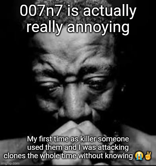 Pluh | 007n7 is actually really annoying; My first time as killer someone used them and I was attacking clones the whole time without knowing 😭✌️ | image tagged in pluh | made w/ Imgflip meme maker