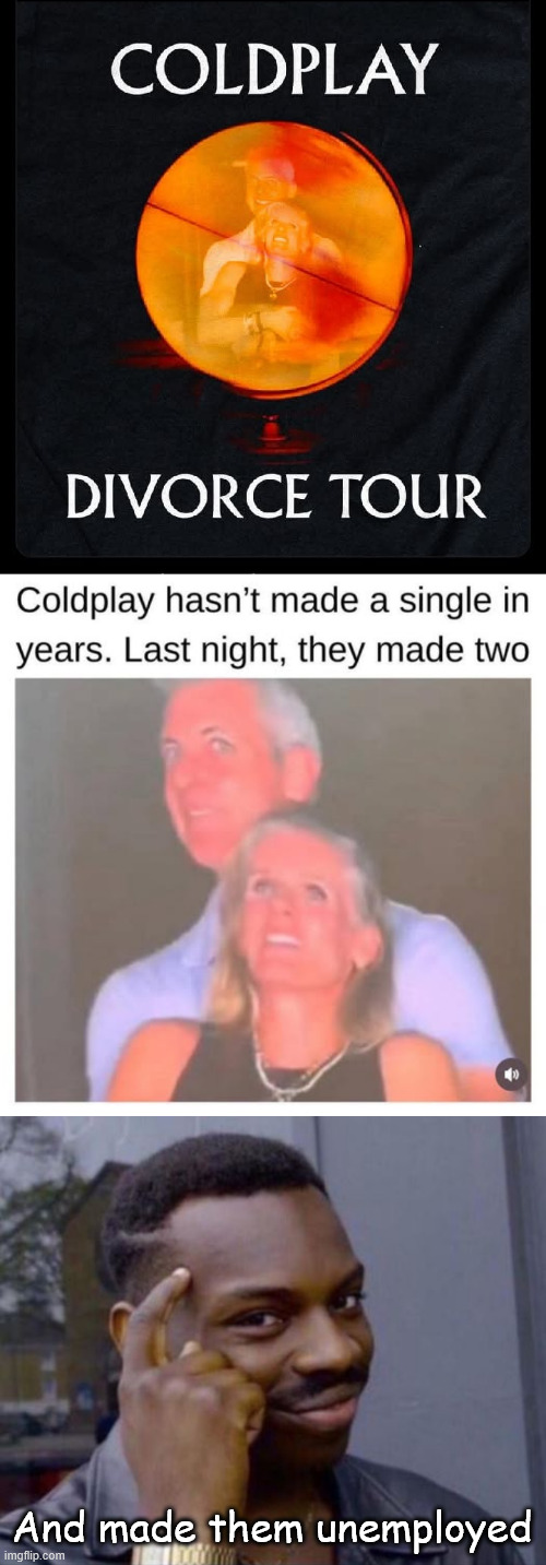 Damn that kiss cam | And made them unemployed | image tagged in coldplay,doing their part | made w/ Imgflip meme maker