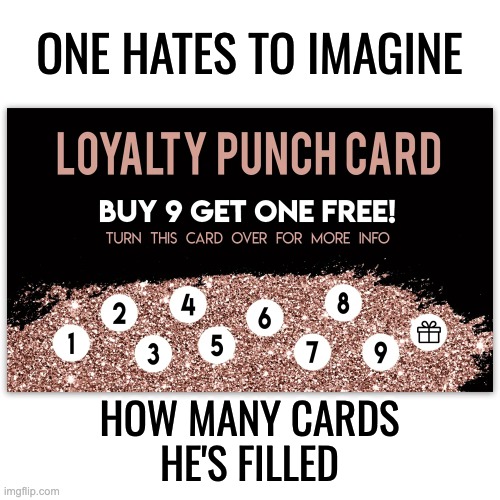 ONE HATES TO IMAGINE HOW MANY CARDS
HE'S FILLED | made w/ Imgflip meme maker