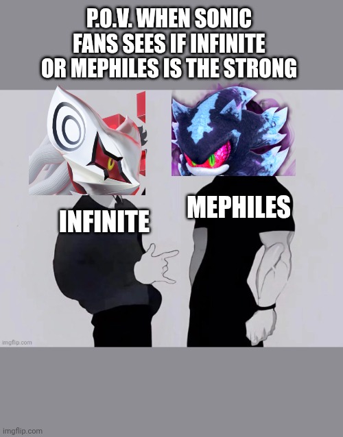 Infinite vs Mephiles PT2 | P.O.V. WHEN SONIC FANS SEES IF INFINITE OR MEPHILES IS THE STRONG; MEPHILES; INFINITE | image tagged in boy vs man meme | made w/ Imgflip meme maker