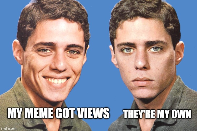 I'm my biggest fan smh | THEY'RE MY OWN; MY MEME GOT VIEWS | image tagged in chico buarque happy sad,imgflip,memes,views | made w/ Imgflip meme maker