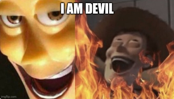 Satanic woody (no spacing) | I AM DEVIL | image tagged in satanic woody no spacing | made w/ Imgflip meme maker