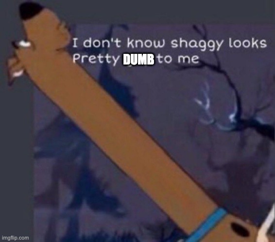 Long neck Scooby Doo | DUMB | image tagged in long neck scooby doo | made w/ Imgflip meme maker