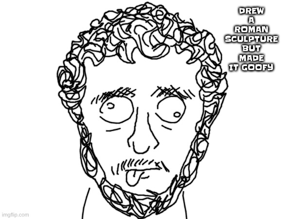 DREW A ROMAN SCULPTURE BUT MADE IT GOOFY | made w/ Imgflip meme maker