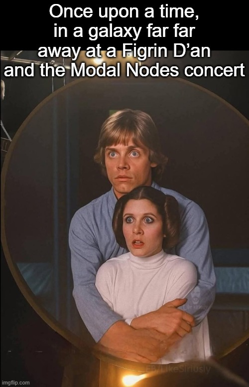 The Modal Nodes Ka noodle | Once upon a time, in a galaxy far far away at a Figrin D’an and the Modal Nodes concert | image tagged in luke and leia,coldplay | made w/ Imgflip meme maker