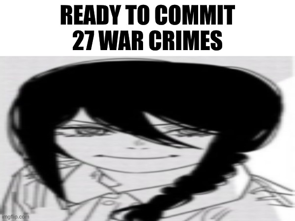 Nayuta Is ready to do some crimes! | READY TO COMMIT 27 WAR CRIMES | image tagged in chainsaw man | made w/ Imgflip meme maker
