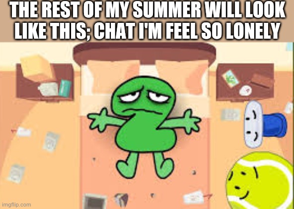 :broken heart: | THE REST OF MY SUMMER WILL LOOK LIKE THIS; CHAT I'M FEEL SO LONELY | made w/ Imgflip meme maker