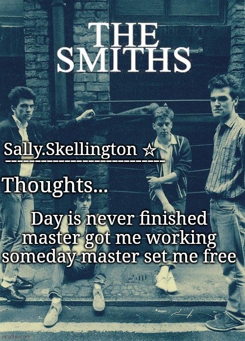 Sally's temp | Day is never finished master got me working someday master set me free | image tagged in sally's temp | made w/ Imgflip meme maker