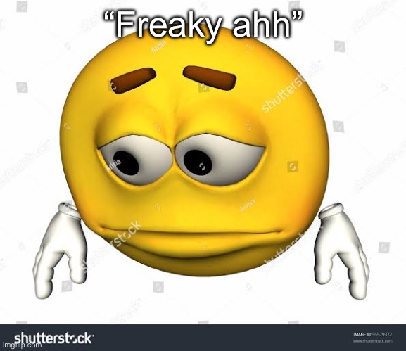 Sad stock emoji without watermark | “Freaky ahh” | image tagged in sad stock emoji without watermark | made w/ Imgflip meme maker