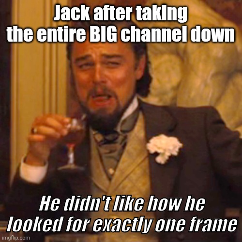 Check out BIG.Network333 | Jack after taking the entire BIG channel down; He didn't like how he looked for exactly one frame | image tagged in memes,laughing leo | made w/ Imgflip meme maker
