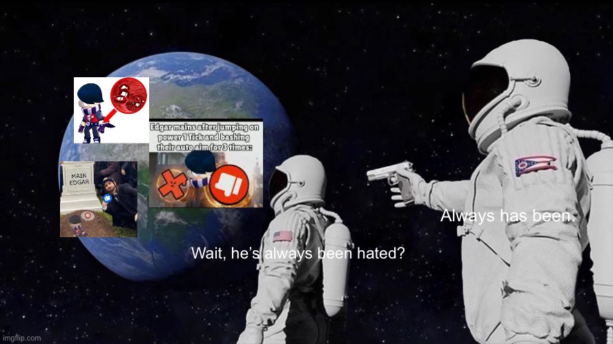 Always Has Been | Always has been. Wait, he’s always been hated? | image tagged in memes,always has been | made w/ Imgflip meme maker