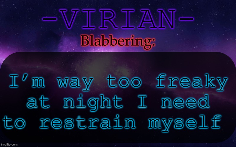 Said nobody ever, who’s tryna smash | I’m way too freaky at night I need to restrain myself | image tagged in virian announcement temp | made w/ Imgflip meme maker