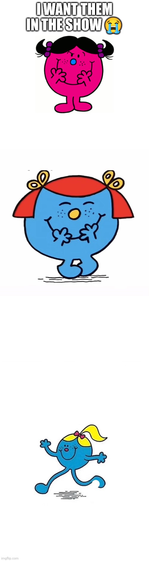 I want these girlies .⁠·⁠´⁠¯⁠`⁠(⁠>⁠▂⁠<⁠)⁠´⁠¯⁠`⁠·⁠. | I WANT THEM IN THE SHOW 😭 | image tagged in little miss,girl,tv show,mr men,sad,oh wow are you actually reading these tags | made w/ Imgflip meme maker