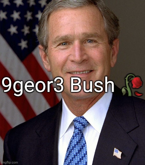 ⠀ | 9geor3 Bush 🥀 | made w/ Imgflip meme maker