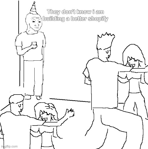 They don't know | They don't know i am building a better shopify | image tagged in they don't know | made w/ Imgflip meme maker