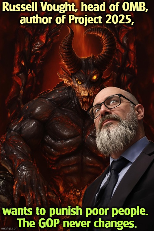Russell Vought, OMB, Project 2025, wants to punish poor people. | Russell Vought, head of OMB, 
author of Project 2025, wants to punish poor people. 
The GOP never changes. | image tagged in russell vought omb project 2025 wants to punish poor people,russell vought,devil,punisher,poor people,republican party | made w/ Imgflip meme maker