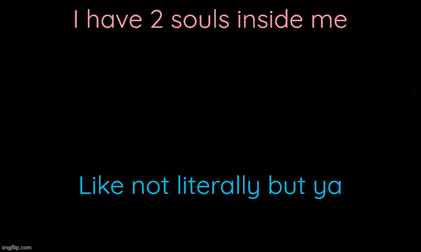The Blue | I have 2 souls inside me; Like not literally but ya | image tagged in the blue | made w/ Imgflip meme maker