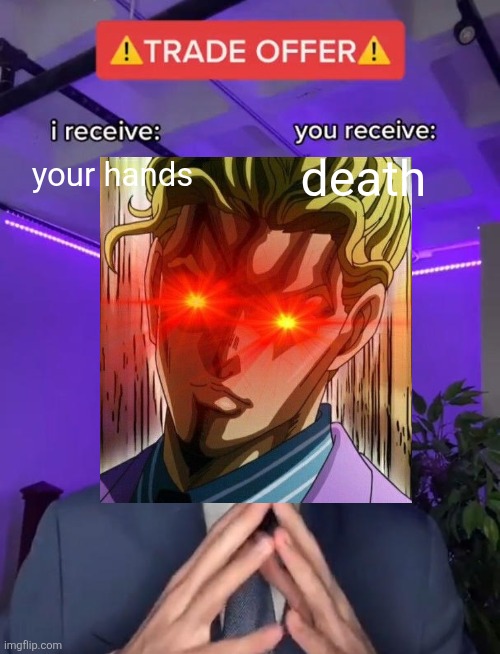 Yoshikage Kira Trade | your hands; death | image tagged in trade offer,jojo,jojo's bizarre adventure | made w/ Imgflip meme maker