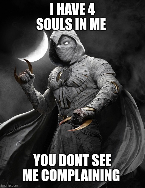 Moon knight | I HAVE 4 SOULS IN ME YOU DONT SEE ME COMPLAINING | image tagged in moon knight | made w/ Imgflip meme maker