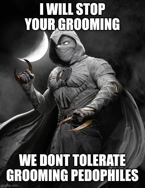 Moon knight | I WILL STOP YOUR GROOMING WE DONT TOLERATE GROOMING PEDOPHILES | image tagged in moon knight | made w/ Imgflip meme maker