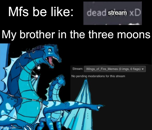 People keep telling me this is a dead stream. I can’t exactly magically revive it by myself, can I? | Mfs be like:; My brother in the three moons | made w/ Imgflip meme maker