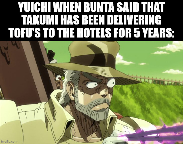 basically what happened just a few moments before takumi's first accidental race against keisuke | YUICHI WHEN BUNTA SAID THAT TAKUMI HAS BEEN DELIVERING TOFU'S TO THE HOTELS FOR 5 YEARS: | image tagged in initial d | made w/ Imgflip meme maker