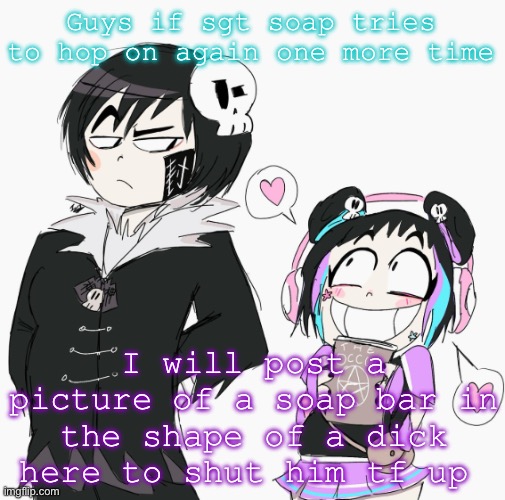 Dante and Mimi | Guys if sgt soap tries to hop on again one more time; I will post a picture of a soap bar in the shape of a dick here to shut him tf up | image tagged in dante and mimi | made w/ Imgflip meme maker