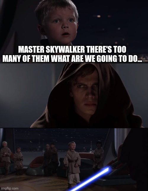 master skywalker | MASTER SKYWALKER THERE'S TOO MANY OF THEM WHAT ARE WE GOING TO DO... | image tagged in master skywalker | made w/ Imgflip meme maker