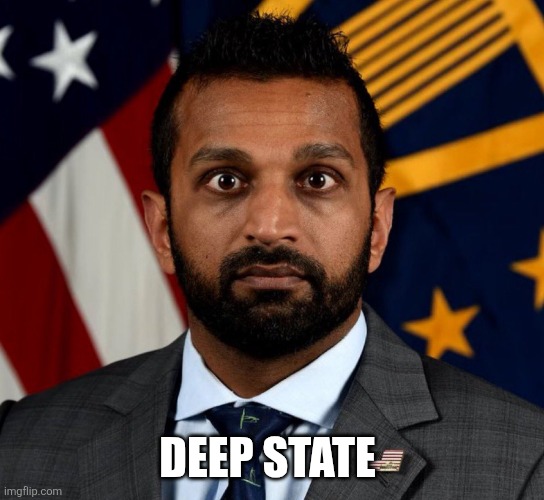 Kash Patel FBI Director | DEEP STATE | image tagged in kash patel fbi director | made w/ Imgflip meme maker