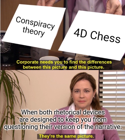 They Are INDEED The Same Picture | Conspiracy theory; 4D Chess; When both rhetorical devices are designed to keep you from questioning their version of the narrative. | image tagged in memes,they're the same picture,chess,conspiracy theory,epstein,9/11 | made w/ Imgflip meme maker