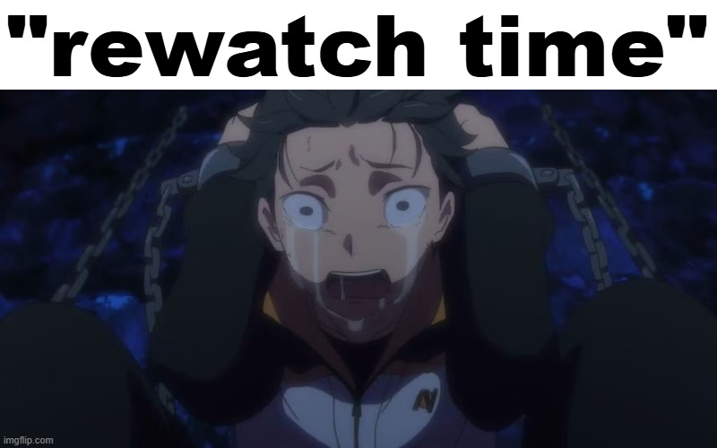 Re: WatchTime   9geor3 in another world | "rewatch time" | image tagged in subaru crying while traumatized | made w/ Imgflip meme maker