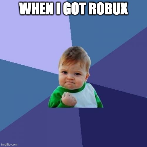 meme | WHEN I GOT ROBUX | image tagged in memes,success kid | made w/ Imgflip meme maker