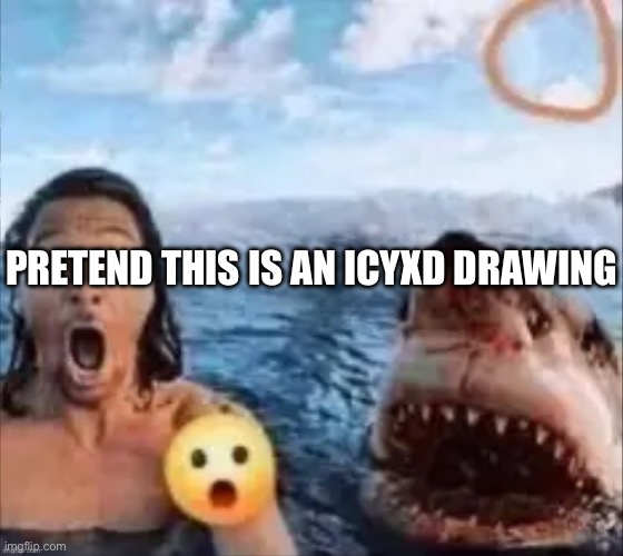 Shark | PRETEND THIS IS AN ICYXD DRAWING | image tagged in shark | made w/ Imgflip meme maker