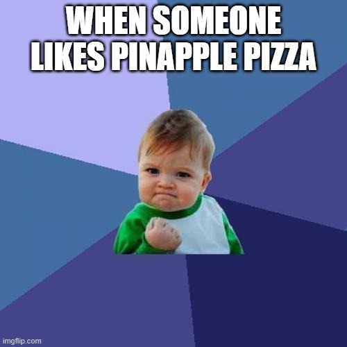 Success Kid | WHEN SOMEONE LIKES PINAPPLE PIZZA | image tagged in memes,success kid | made w/ Imgflip meme maker