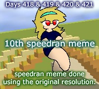Days 418 & 419 & 420 & 421: speedran meme, once again | Days 418 & 419 & 420 & 421; 10th speedran meme; speedran meme done using the original resolution. | image tagged in nice,stuff,memes | made w/ Imgflip meme maker