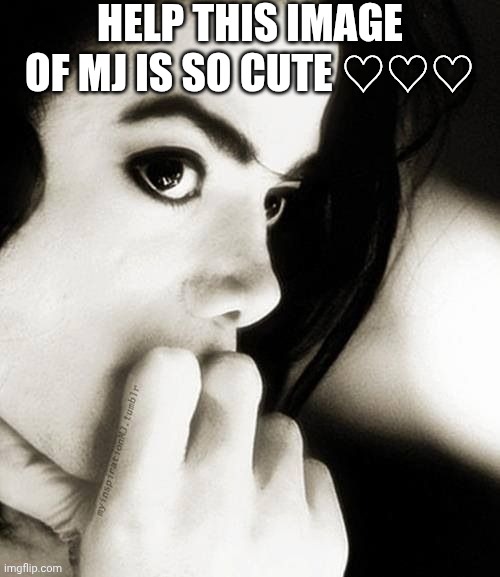 THE EYES?! ♡♡ | HELP THIS IMAGE OF MJ IS SO CUTE ♡♡♡ | image tagged in michael jackson,cute | made w/ Imgflip meme maker