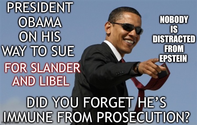 Nobody forgot Epstein | PRESIDENT OBAMA ON HIS WAY TO SUE; NOBODY IS DISTRACTED FROM EPSTEIN; FOR SLANDER AND LIBEL; DID YOU FORGET HE’S IMMUNE FROM PROSECUTION? | image tagged in memes,cool obama | made w/ Imgflip meme maker