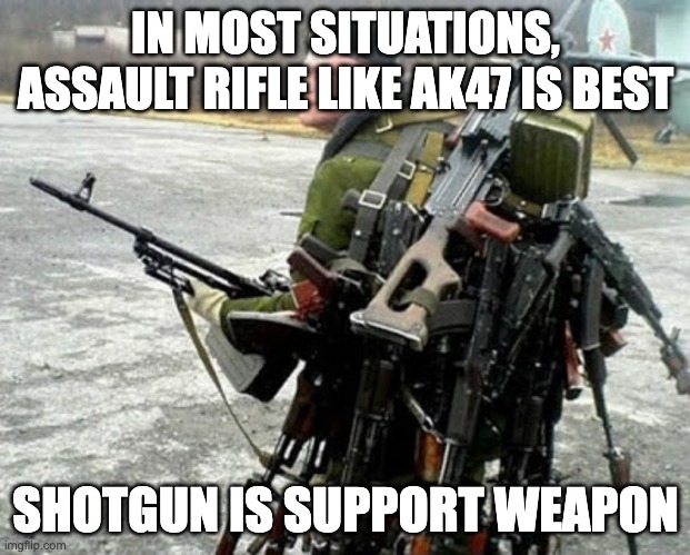 Russian soldier man | IN MOST SITUATIONS, ASSAULT RIFLE LIKE AK47 IS BEST SHOTGUN IS SUPPORT WEAPON | image tagged in russian soldier man | made w/ Imgflip meme maker