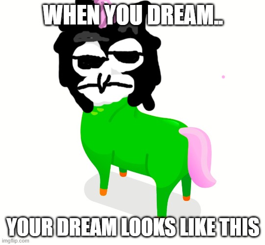 unicorn polo | WHEN YOU DREAM.. YOUR DREAM LOOKS LIKE THIS | image tagged in unicorn duo,incredibox,memes | made w/ Imgflip meme maker