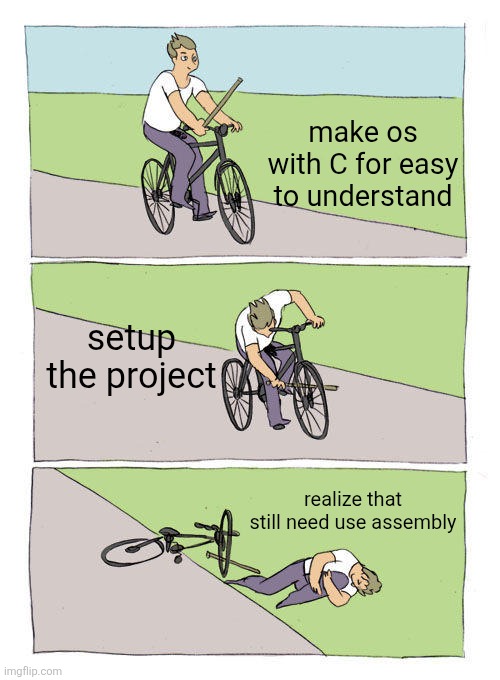 ahh i hate assembly | make os with C for easy to understand; setup the project; realize that still need use assembly | image tagged in memes,bike fall,c,asm | made w/ Imgflip meme maker