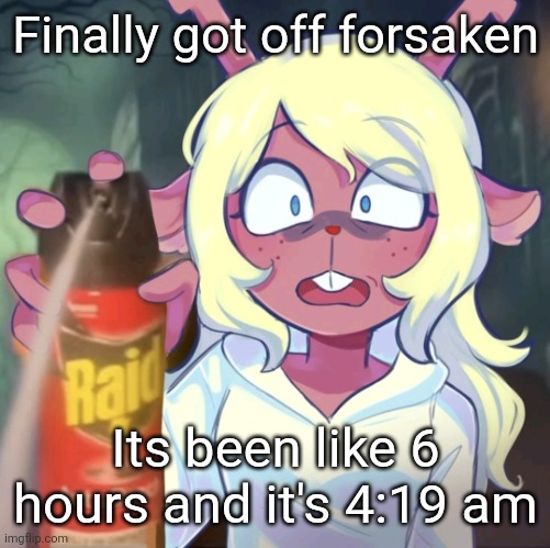 Noelle raid | Finally got off forsaken; Its been like 6 hours and it's 4:19 am | image tagged in noelle raid | made w/ Imgflip meme maker