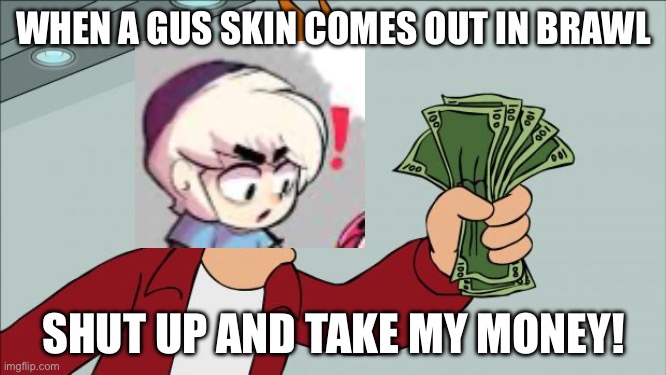Gus wants a new skin | WHEN A GUS SKIN COMES OUT IN BRAWL; SHUT UP AND TAKE MY MONEY! | image tagged in debit card shut up and take my money | made w/ Imgflip meme maker